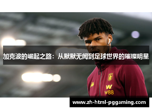加克波的崛起之路：从默默无闻到足球世界的璀璨明星