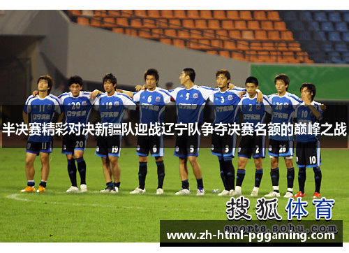 半决赛精彩对决新疆队迎战辽宁队争夺决赛名额的巅峰之战