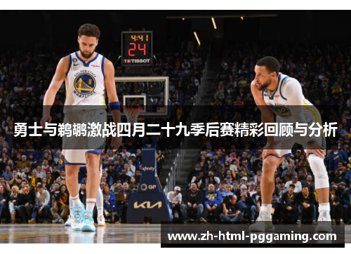 勇士与鹈鹕激战四月二十九季后赛精彩回顾与分析