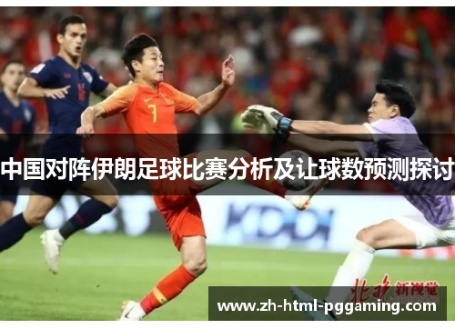 中国对阵伊朗足球比赛分析及让球数预测探讨