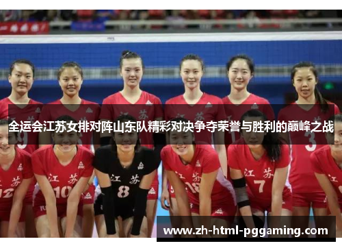 全运会江苏女排对阵山东队精彩对决争夺荣誉与胜利的巅峰之战